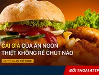  Ăn mì gói, khoai tây chiên, bim bim: Người Việt có nguy cơ ăn phải chất béo nguy hiểm nhất