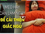 Mẹo hay cần làm ngay để cải thiện giấc ngủ