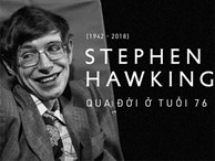 Giáo sư thiên tài Stephen Hawking, biểu tượng của lòng dũng cảm và kiên định đã qua đời ở tuổi 76