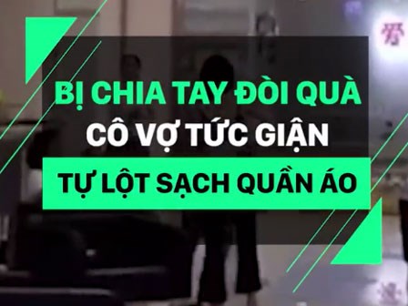 Chia tay đòi quà cô vợ tức giận lột sạch quần áo