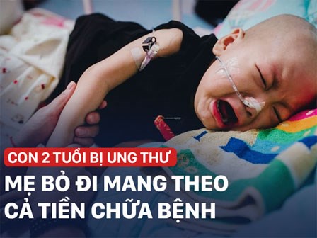 Mẹ nhẫn tâm bỏ con 2 tuổi ung thư, trộm luôn gần 1 tỉ tiền vay cho con chữa bệnh