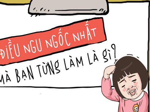 15 điều ngu ngốc ai ít nhất cũng từng làm vài lần