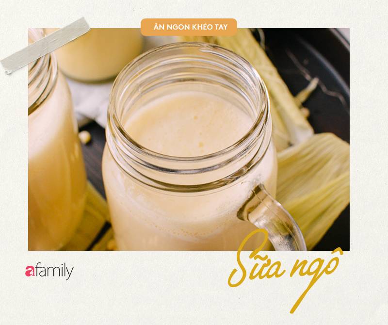 Công thức làm sữa ngô bất hủ ai uống cũng phải khen tấm tắc-6