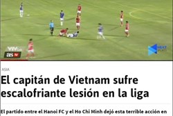 Báo chí thế giới đồng loạt đưa tin về chấn thương kinh hoàng của Hùng Dũng, lo lắng cho cơ hội đi tiếp của tuyển Việt Nam ở vòng loại World Cup
