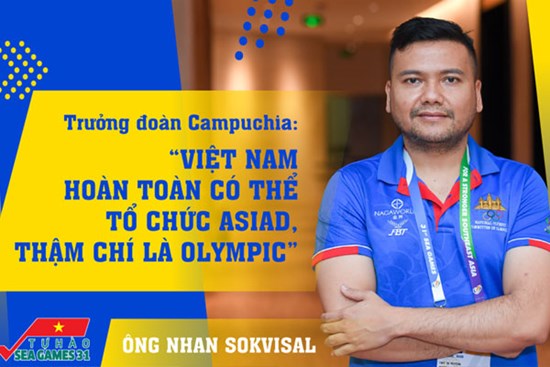 Trưởng đoàn Campuchia: “Việt Nam hoàn toàn có thể tổ chức ASIAD, thậm chí là Olympic”