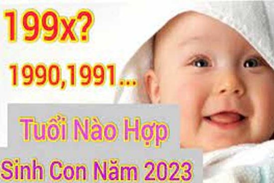 Tuổi nào sinh con năm 2023 hợp nhất, em bé có cuộc đời may mắn, giàu sang, mang lại phúc lộc cho bố mẹ?