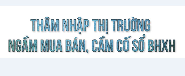 Mua bán sổ BHXH: Người lao động chấp nhận bị ép giá để rút sổ BHXH một lần-2