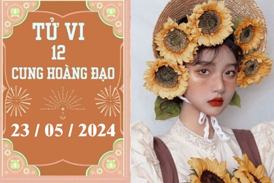 Tử vi vui 12 cung hoàng đạo ngày 23/5: Nhân Mã khó khăn, Bạch Dương chậm trễ
