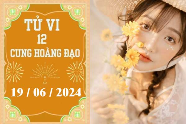 Tử vi 12 cung hoàng đạo ngày 19/06: Bạch Dương ổn định, Bọ Cạp khó khăn-1