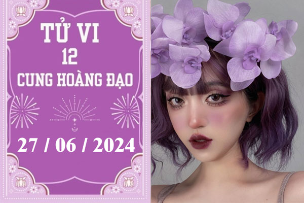 Tử vi 12 cung hoàng đạo ngày 27/06: Sư Tử ổn định, Xử Nữ khó khăn-1