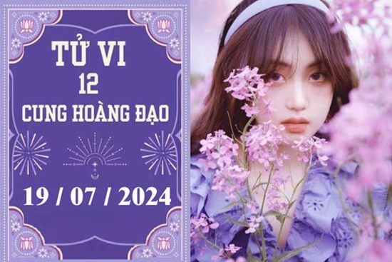 Tử vi 12 cung hoàng đạo ngày 19/7: Sư Tử khó khăn, Xử Nữ phát triển