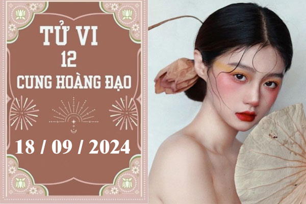 Tử vi 12 cung hoàng đạo ngày 18/9: Bạch Dương thuận lợi, Bọ Cạp khó khăn-1