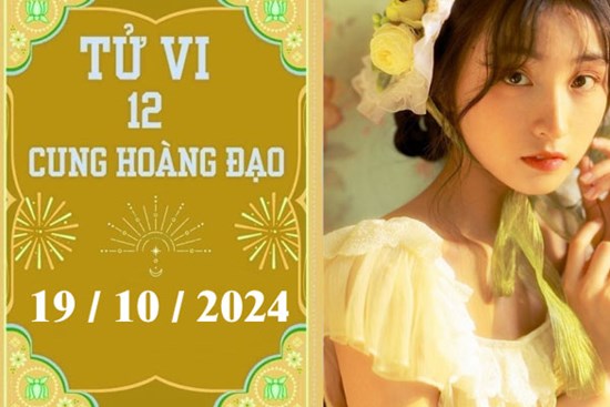 Tử vi 12 cung hoàng đạo ngày 19/10: Song Tử phát triển, Nhân Mã chậm trễ
