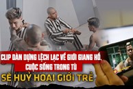 Clip dàn dựng lệch lạc về giới giang hồ, cuộc sống trong tù sẽ hủy hoại giới trẻ